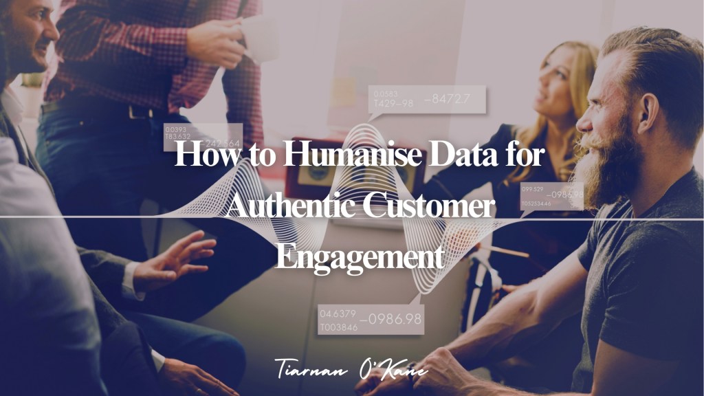 Humanising data turning analytics into authentic customer connections through storytelling and engagement